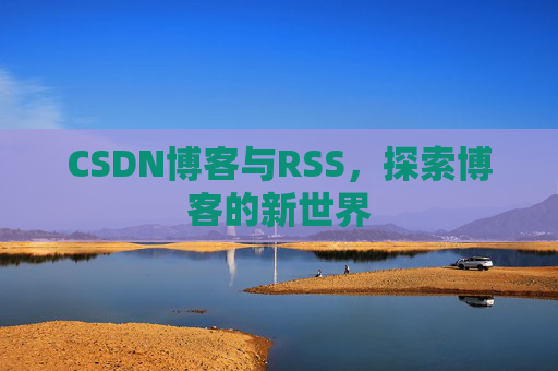 CSDN博客与RSS，探索博客的新世界