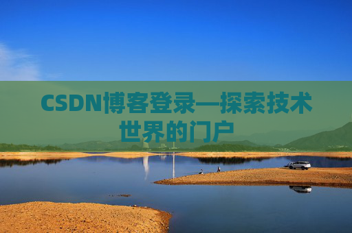 CSDN博客登录—探索技术世界的门户