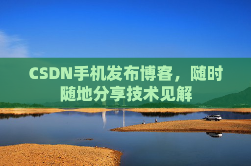 CSDN手机发布博客，随时随地分享技术见解